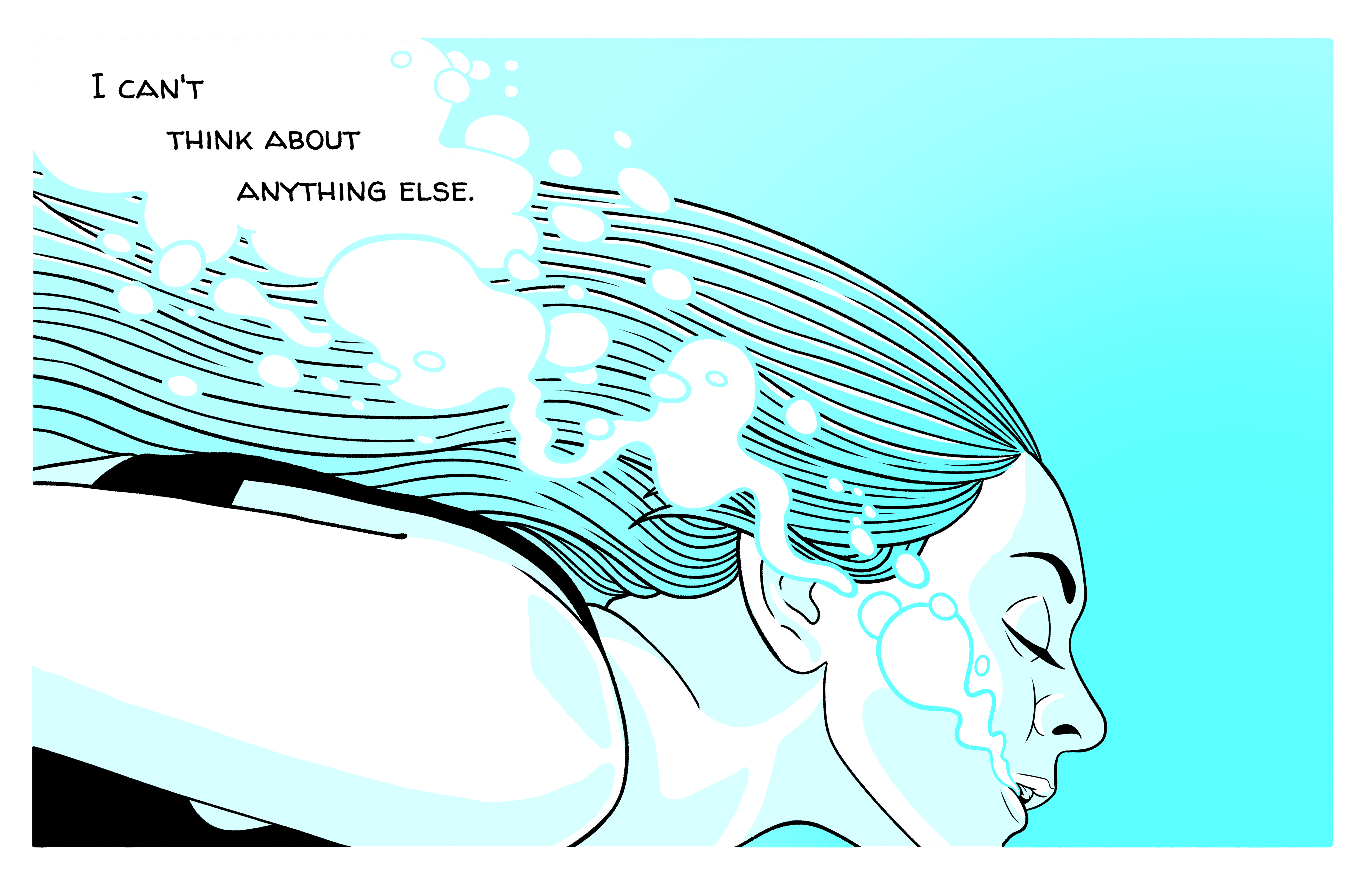 a cartoon of a woman underwater. her eyes are closed. air bubbles come out of her mouth. text reads "I can't think about anything else." 