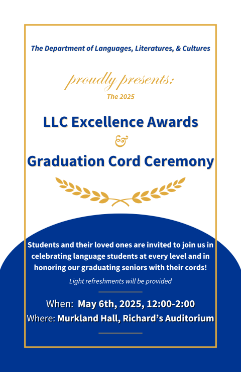 The Department of Languages, Literatures, & Cultures proudly presents the 2025 Language Excellence Awards & Graduation Cord Ceremony. Students and their loved ones are invited to join us in celebrating language students at every level and in honoring our graduating seniors with their cords! When: May 6th, 2025, 12-2pm. Where: Murkland Hall, Richard's Aduitorium